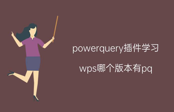 powerquery插件学习 wps哪个版本有pq？